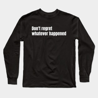 Dont Regret Whetever Happened Long Sleeve T-Shirt